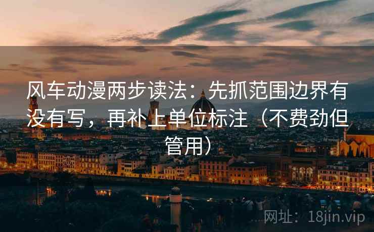 风车动漫两步读法：先抓范围边界有没有写，再补上单位标注（不费劲但管用）
